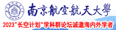 肏你爽不爽啊嗯？南京航空航天大学2023“长空计划”学科群论坛诚邀海内外学者